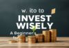 Cómo Invertir Sabiamente: Guía para Principiantes en el Mundo Financiero How to Invest Wisely: A Beginner's Guide to the Financial World